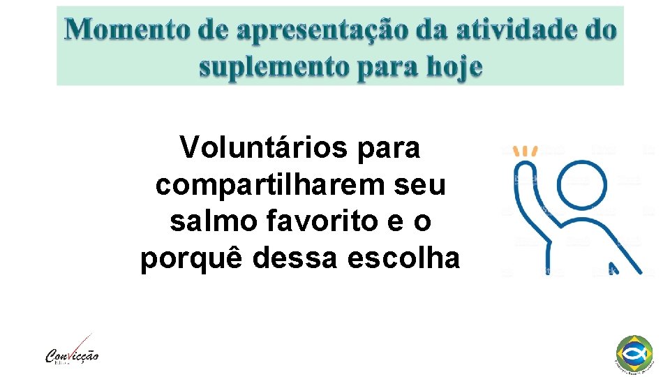 Voluntários para compartilharem seu salmo favorito e o porquê dessa escolha 