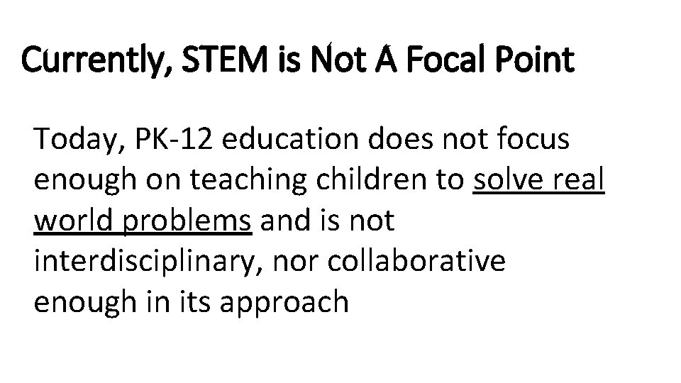 Currently, STEM is Not A Focal Point Today, PK-12 education does not focus enough