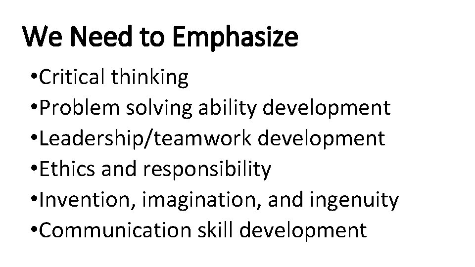 We Need to Emphasize • Critical thinking • Problem solving ability development • Leadership/teamwork