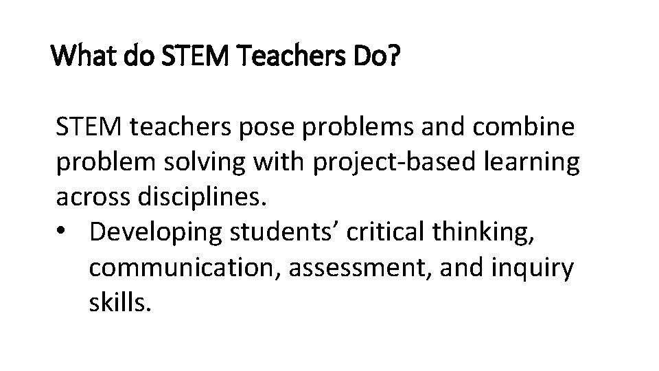 What do STEM Teachers Do? STEM teachers pose problems and combine problem solving with