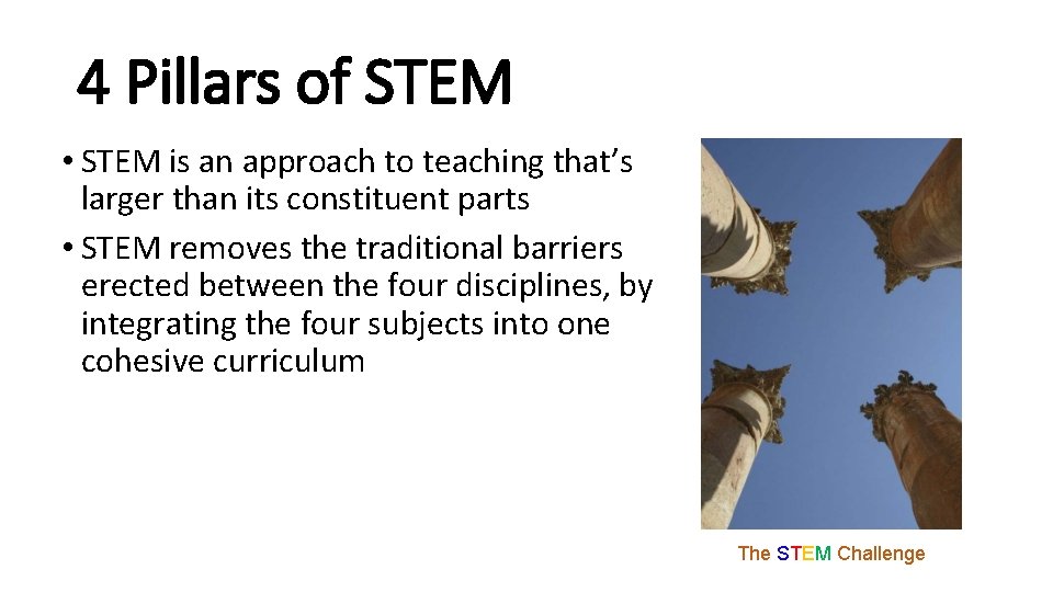 4 Pillars of STEM • STEM is an approach to teaching that’s larger than