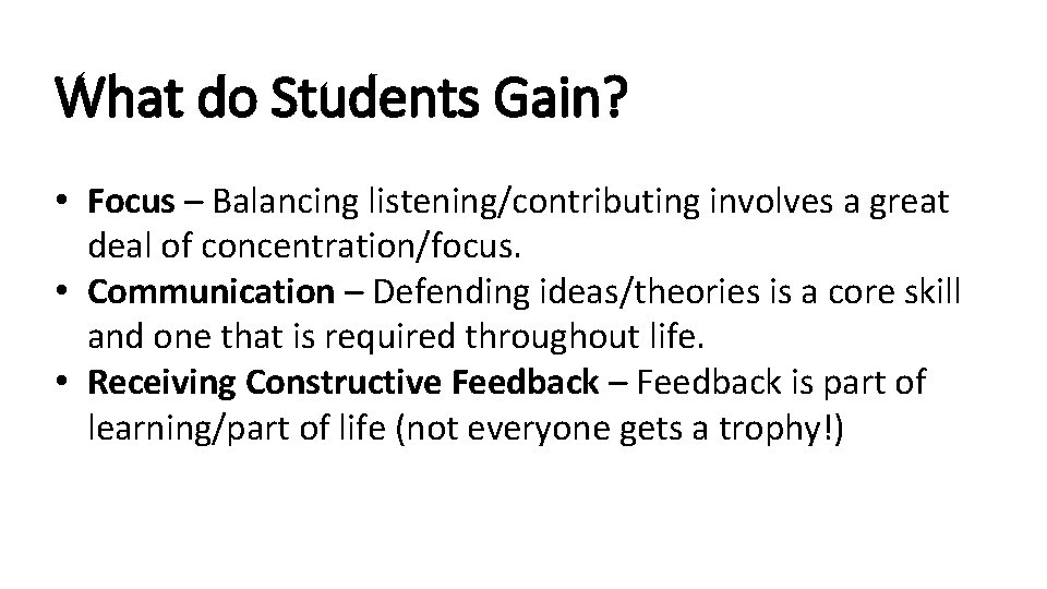 What do Students Gain? • Focus – Balancing listening/contributing involves a great deal of