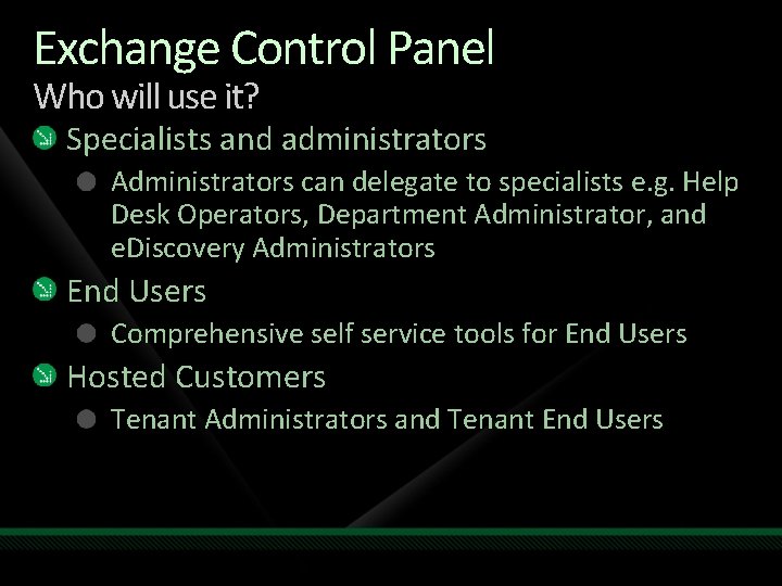 Exchange Control Panel Who will use it? Specialists and administrators Administrators can delegate to Exchange Control Panel Who will use it? Specialists and administrators Administrators can delegate to