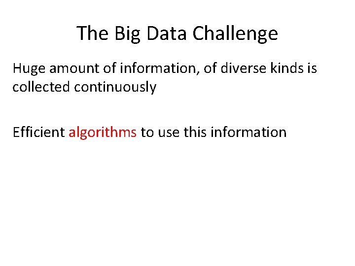 The Big Data Challenge Huge amount of information, of diverse kinds is collected continuously