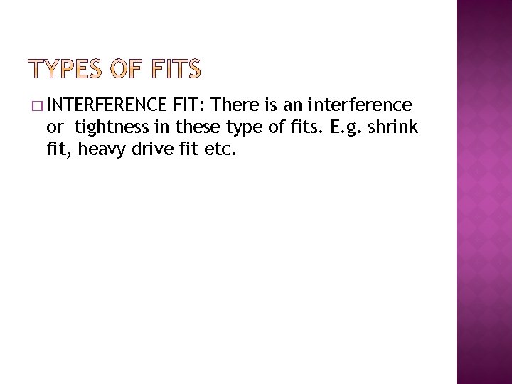 � INTERFERENCE FIT: There is an interference or tightness in these type of fits.