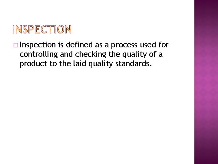 � Inspection is defined as a process used for controlling and checking the quality