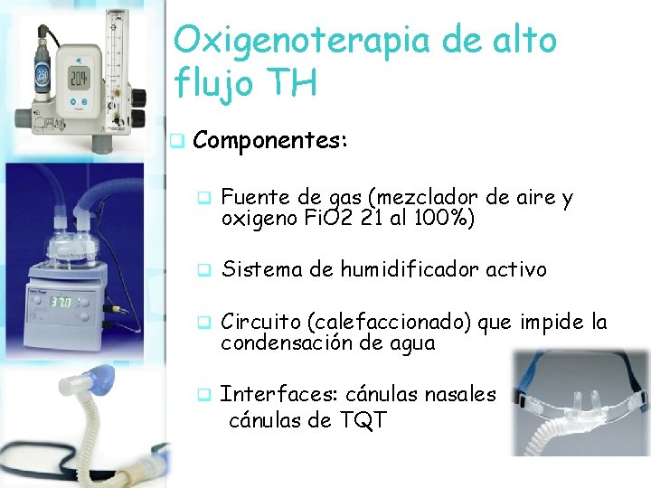 Oxigenoterapia de alto flujo TH q Componentes: q Fuente de gas (mezclador de aire