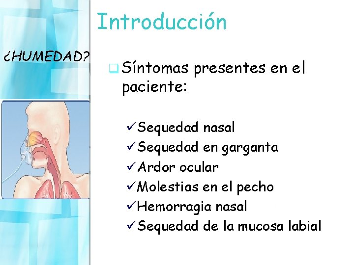 Introducción ¿HUMEDAD? q Síntomas paciente: presentes en el üSequedad nasal üSequedad en garganta üArdor