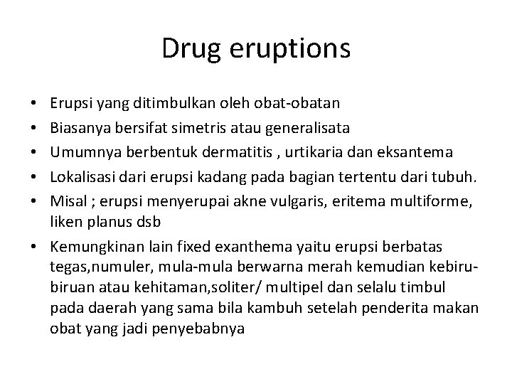 Drug eruptions Erupsi yang ditimbulkan oleh obat-obatan Biasanya bersifat simetris atau generalisata Umumnya berbentuk Drug eruptions Erupsi yang ditimbulkan oleh obat-obatan Biasanya bersifat simetris atau generalisata Umumnya berbentuk