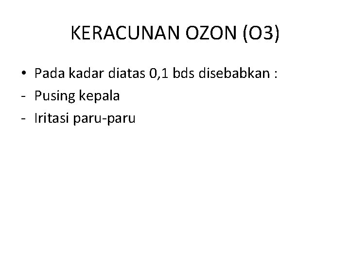 KERACUNAN OZON (O 3) • Pada kadar diatas 0, 1 bds disebabkan : - KERACUNAN OZON (O 3) • Pada kadar diatas 0, 1 bds disebabkan : -