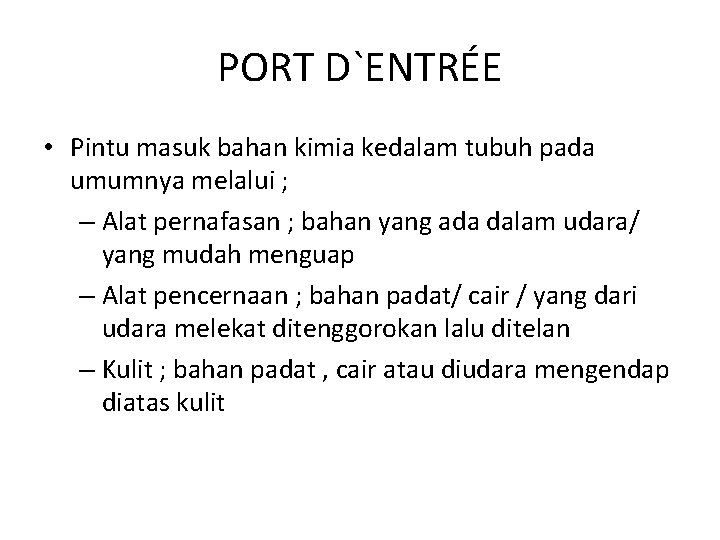 PORT D`ENTRÉE • Pintu masuk bahan kimia kedalam tubuh pada umumnya melalui ; – PORT D`ENTRÉE • Pintu masuk bahan kimia kedalam tubuh pada umumnya melalui ; –