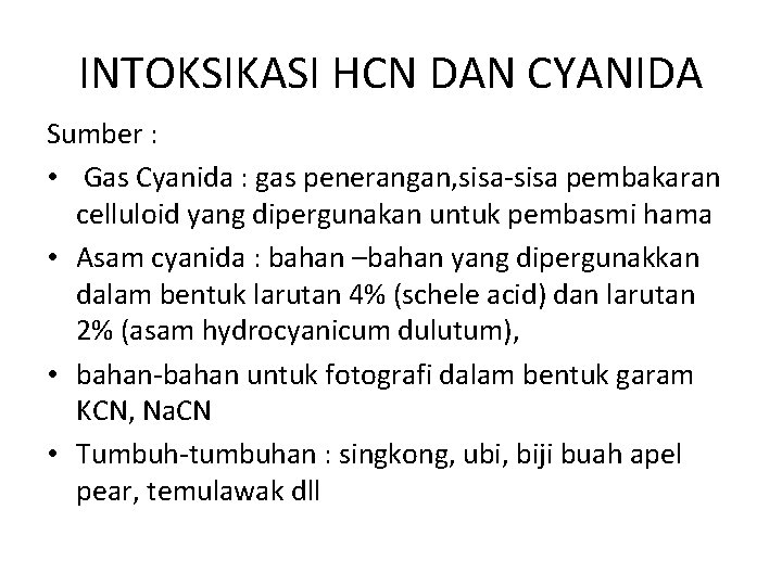 INTOKSIKASI HCN DAN CYANIDA Sumber : • Gas Cyanida : gas penerangan, sisa-sisa pembakaran INTOKSIKASI HCN DAN CYANIDA Sumber : • Gas Cyanida : gas penerangan, sisa-sisa pembakaran