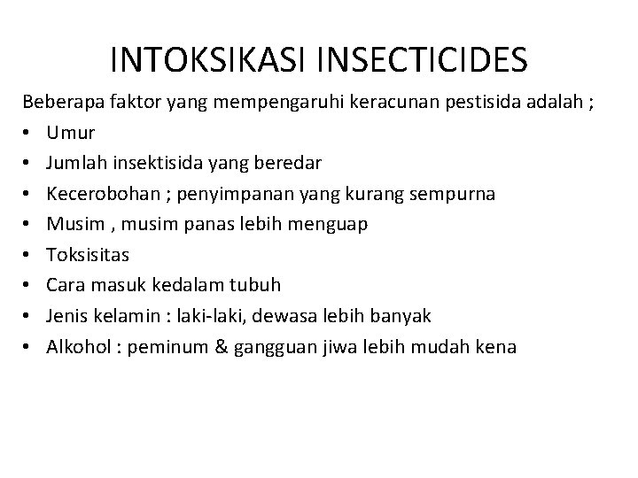 INTOKSIKASI INSECTICIDES Beberapa faktor yang mempengaruhi keracunan pestisida adalah ; • Umur • Jumlah INTOKSIKASI INSECTICIDES Beberapa faktor yang mempengaruhi keracunan pestisida adalah ; • Umur • Jumlah