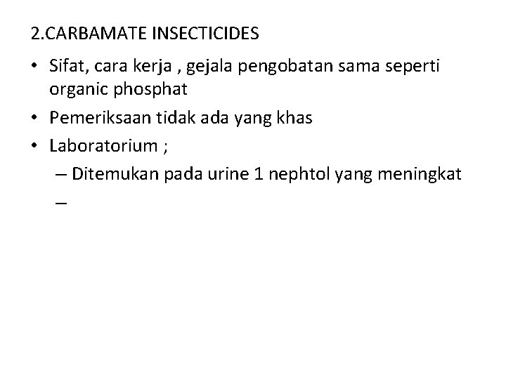 2. CARBAMATE INSECTICIDES • Sifat, cara kerja , gejala pengobatan sama seperti organic phosphat 2. CARBAMATE INSECTICIDES • Sifat, cara kerja , gejala pengobatan sama seperti organic phosphat