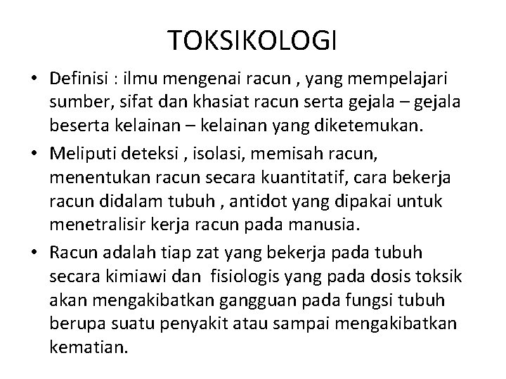 TOKSIKOLOGI • Definisi : ilmu mengenai racun , yang mempelajari sumber, sifat dan khasiat TOKSIKOLOGI • Definisi : ilmu mengenai racun , yang mempelajari sumber, sifat dan khasiat