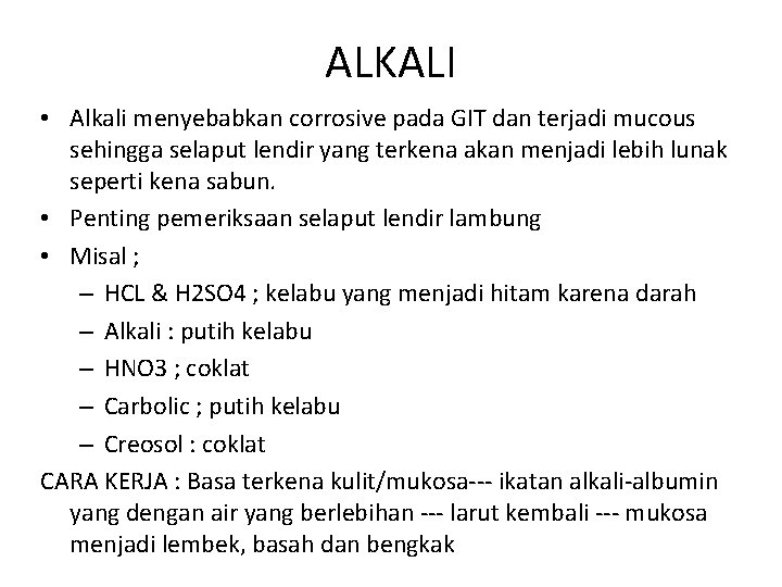 ALKALI • Alkali menyebabkan corrosive pada GIT dan terjadi mucous sehingga selaput lendir yang ALKALI • Alkali menyebabkan corrosive pada GIT dan terjadi mucous sehingga selaput lendir yang