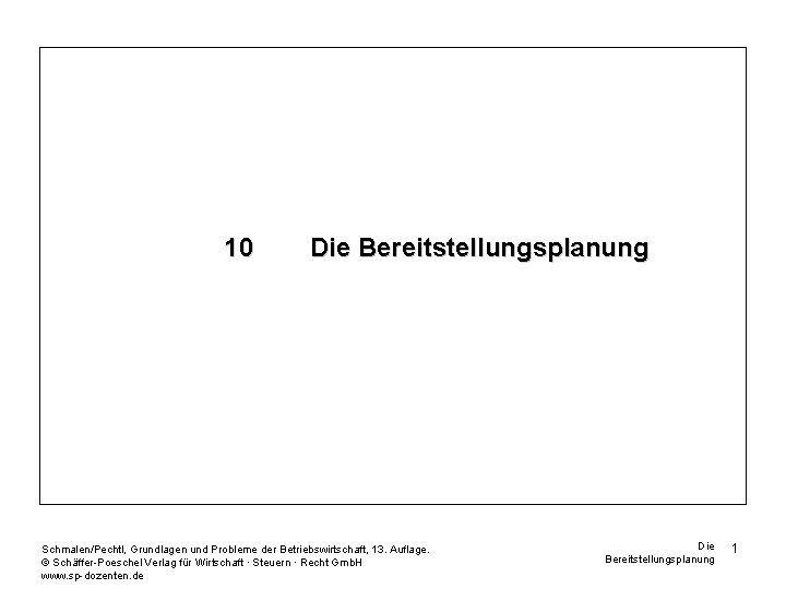 10 Die Bereitstellungsplanung Schmalen/Pechtl, Grundlagen und Probleme der Betriebswirtschaft, 13. Auflage. © Schäffer-Poeschel Verlag