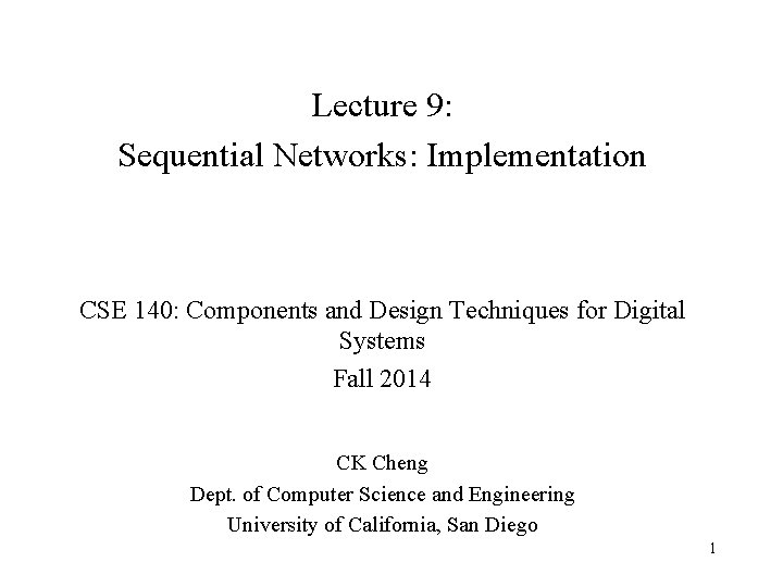 Lecture 9: Sequential Networks: Implementation CSE 140: Components and Design Techniques for Digital Systems