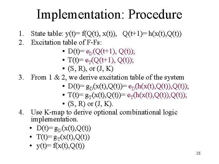 Implementation: Procedure 1. State table: y(t)= f(Q(t), x(t)), Q(t+1)= h(x(t), Q(t)) 2. Excitation table