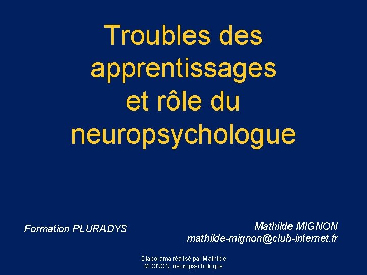 Troubles des apprentissages et rôle du neuropsychologue Formation PLURADYS Mathilde MIGNON mathilde-mignon@club-internet. fr Diaporama
