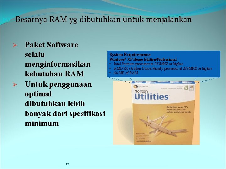  Besarnya RAM yg dibutuhkan untuk menjalankan Ø Ø Paket Software selalu menginformasikan kebutuhan