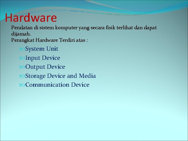 Hardware Peralatan di sistem komputer yang secara fisik terlihat dan dapat dijamah. Perangkat Hardware