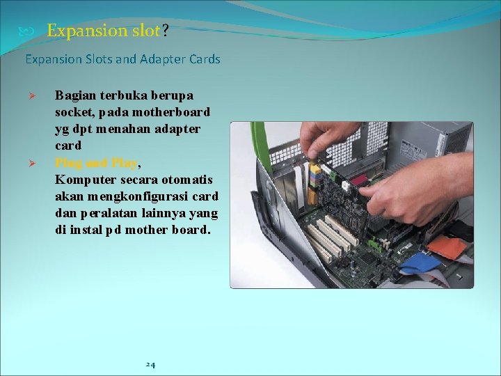  Expansion slot? Expansion Slots and Adapter Cards Ø Ø Bagian terbuka berupa socket,