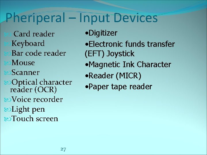 Pheriperal – Input Devices Card reader Keyboard Bar code reader Mouse Scanner Optical character