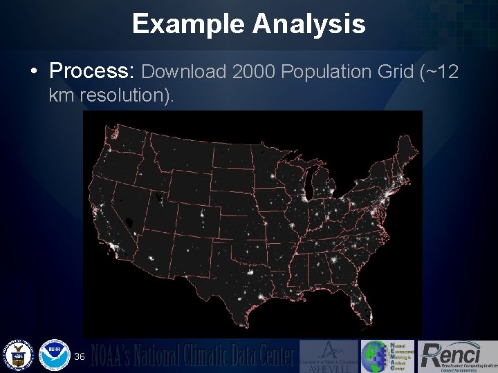 Example Analysis • Process: Download 2000 Population Grid (~12 km resolution). 36 