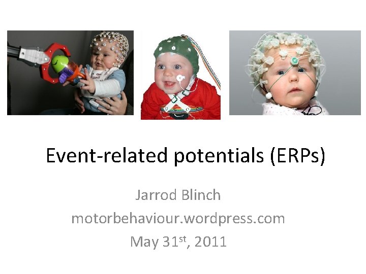 Event-related potentials (ERPs) Jarrod Blinch motorbehaviour. wordpress. com May 31 st, 2011 