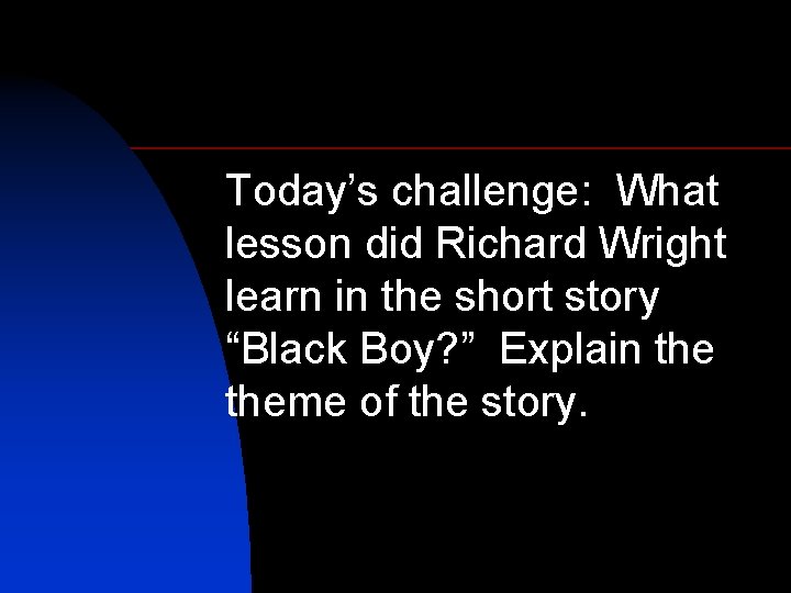 Today’s challenge: What lesson did Richard Wright learn in the short story “Black Boy?