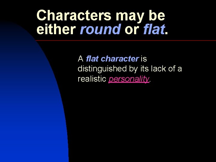 Characters may be either round or flat. A flat character is distinguished by its