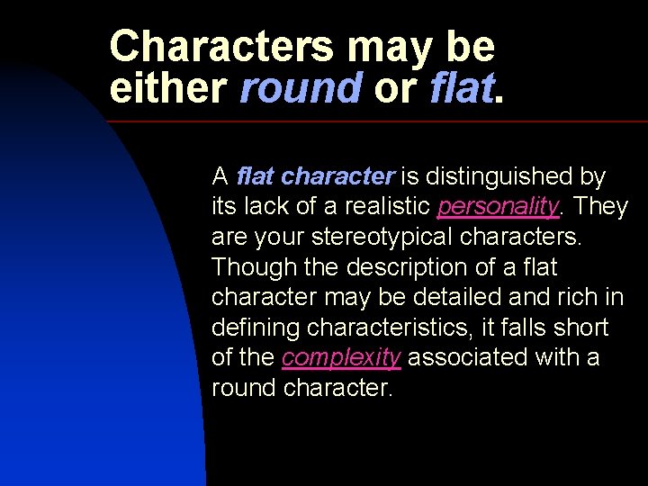 Characters may be either round or flat. A flat character is distinguished by its