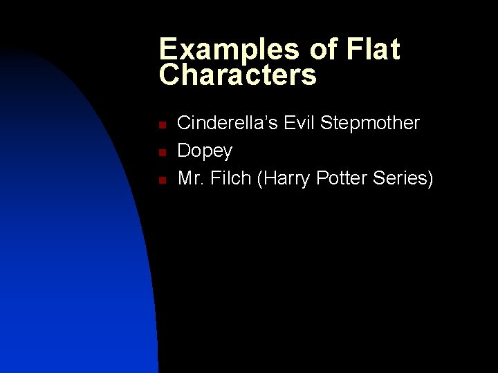 Examples of Flat Characters n n n Cinderella’s Evil Stepmother Dopey Mr. Filch (Harry