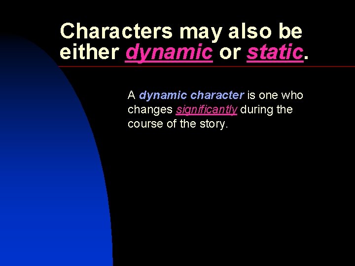 Characters may also be either dynamic or static. A dynamic character is one who