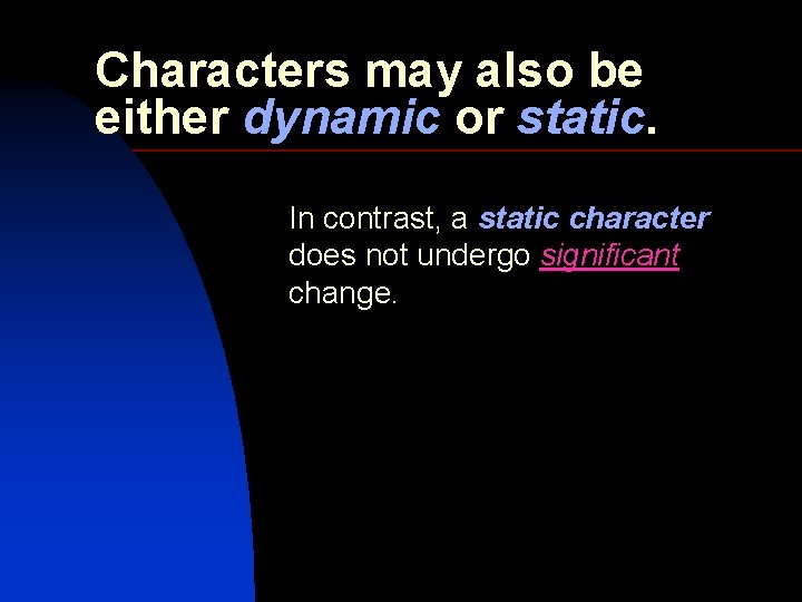 Characters may also be either dynamic or static. In contrast, a static character does