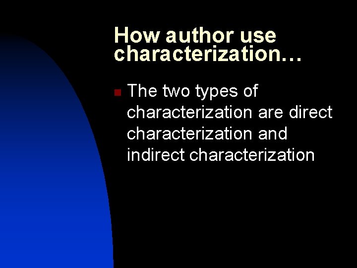 How author use characterization… n The two types of characterization are direct characterization and