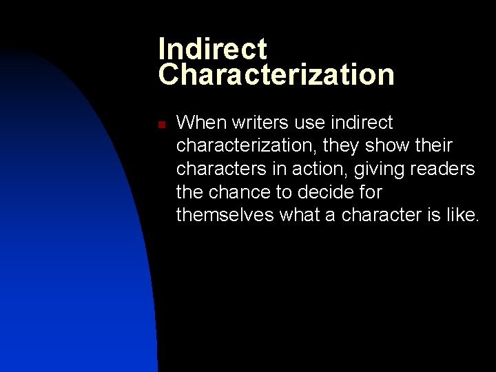 Indirect Characterization n When writers use indirect characterization, they show their characters in action,