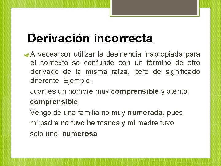 Derivación incorrecta A veces por utilizar la desinencia inapropiada para el contexto se confunde