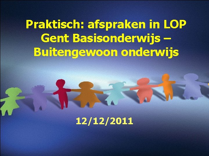 Praktisch: afspraken in LOP Gent Basisonderwijs – Buitengewoon onderwijs 12/12/2011 