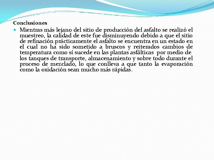 Conclusiones Mientras más lejano del sitio de producción del asfalto se realizó el muestreo,