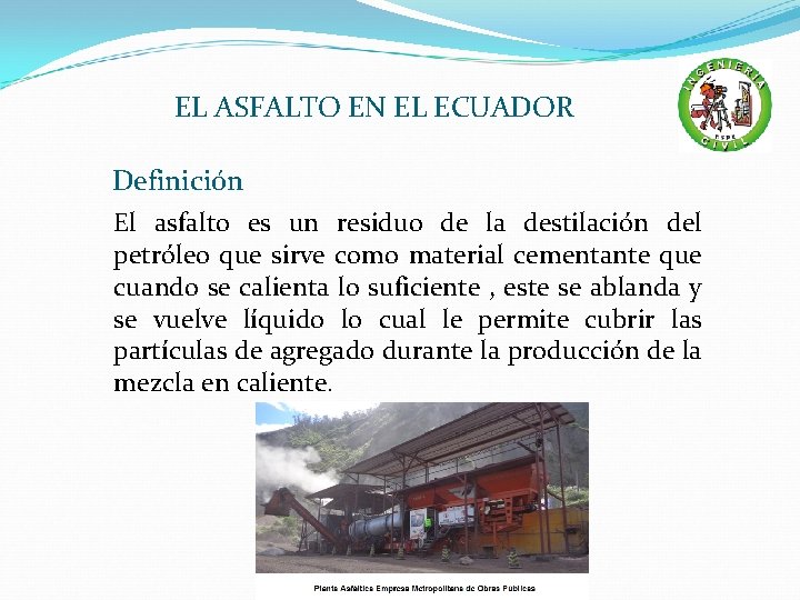 EL ASFALTO EN EL ECUADOR Definición El asfalto es un residuo de la destilación