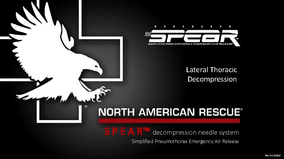 Lateral Thoracic Decompression S P E A R™ decompression needle system Simplified Pneumothorax Emergency Lateral Thoracic Decompression S P E A R™ decompression needle system Simplified Pneumothorax Emergency