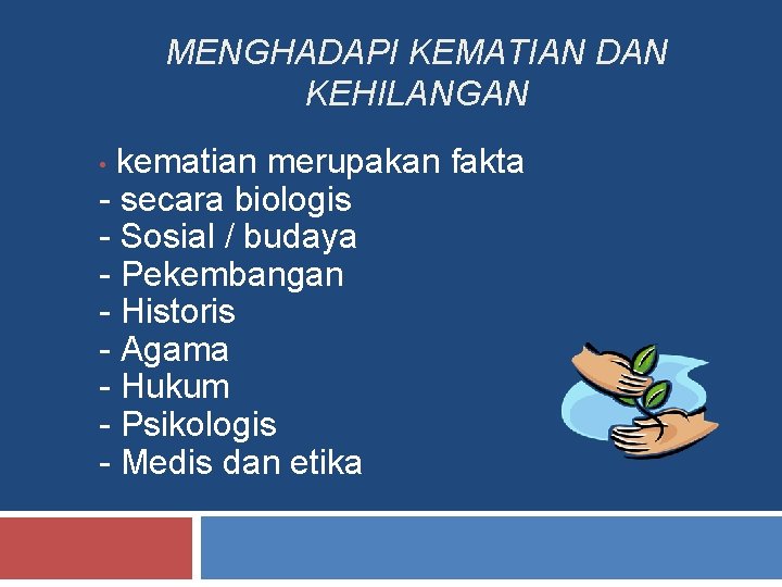 MENGHADAPI KEMATIAN DAN KEHILANGAN kematian merupakan fakta - secara biologis - Sosial / budaya