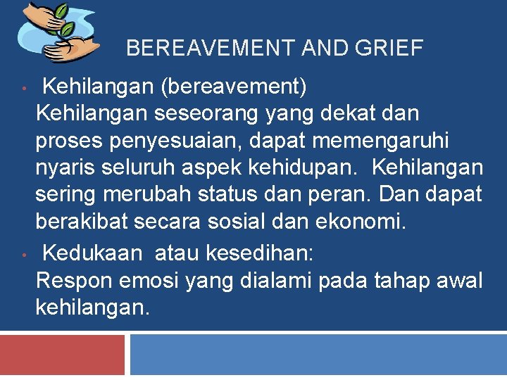 BEREAVEMENT AND GRIEF • • Kehilangan (bereavement) Kehilangan seseorang yang dekat dan proses penyesuaian,