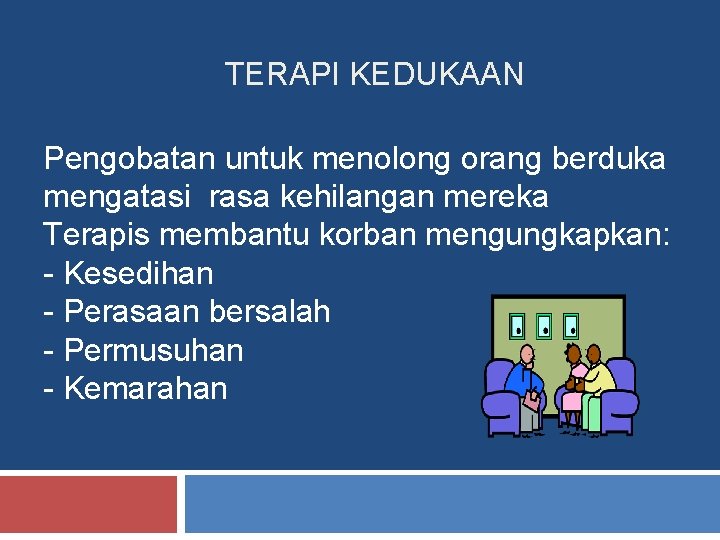 TERAPI KEDUKAAN Pengobatan untuk menolong orang berduka mengatasi rasa kehilangan mereka Terapis membantu korban