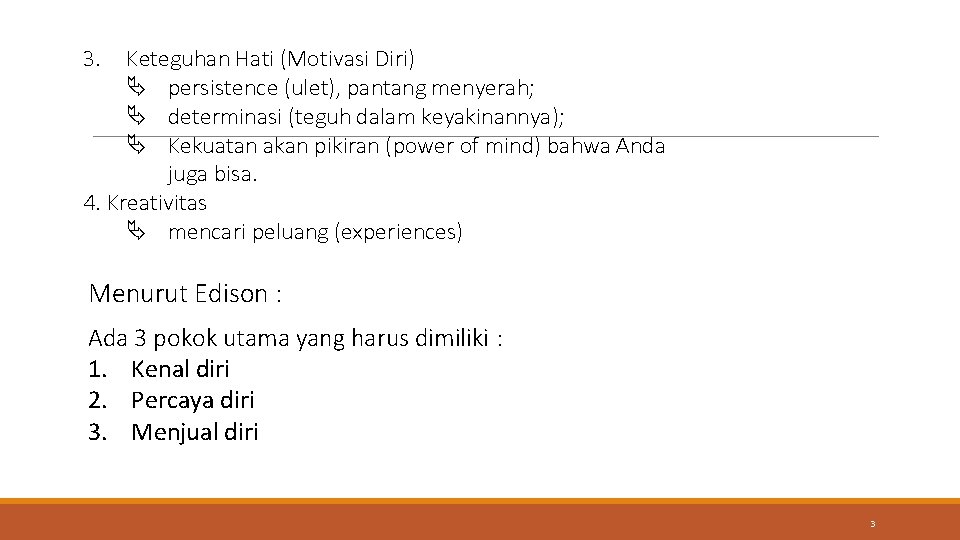 3. PENGERTIAN KEWIRAUSAHAAN (Lanjutan) Keteguhan Hati (Motivasi Diri) persistence (ulet), pantang menyerah; determinasi (teguh