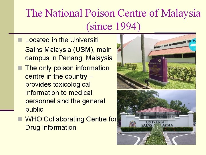 The National Poison Centre of Malaysia (since 1994) n Located in the Universiti Sains
