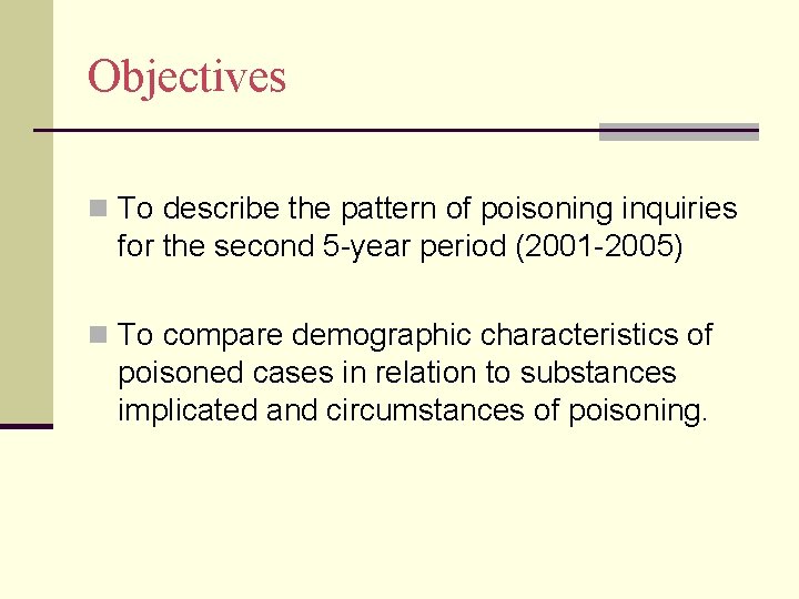 Objectives n To describe the pattern of poisoning inquiries for the second 5 -year