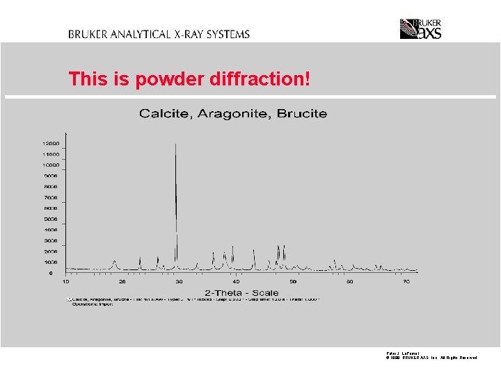 This is powder diffraction! Peter J. La. Puma 1 © 1998 BRUKER AXS, Inc.